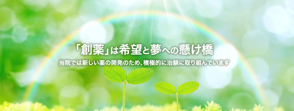 「創薬」は希望と夢への架け橋。当院では新しい薬の開発のため、積極的に治験に取り組んでいます。